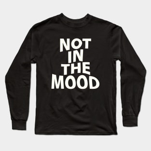 not in the mood Long Sleeve T-Shirt